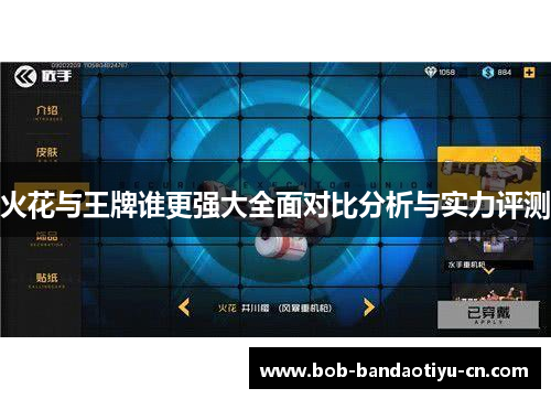 火花与王牌谁更强大全面对比分析与实力评测